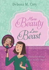 More Beauty, Less Beast: Transforming Your Inner Ogre by Coty, Debora M.
