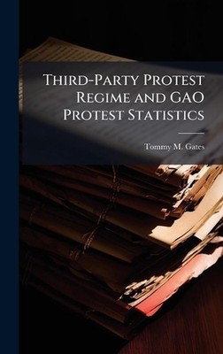 Third-Party Protest Regime and GAO Protest Statistics by Tommy M. Gates Hardcove