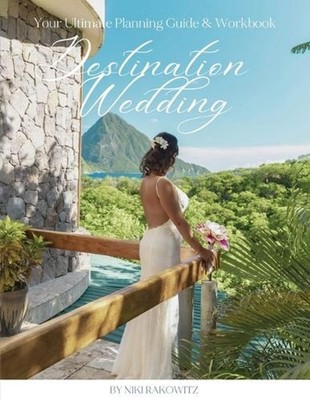 Destination Weddings: Your Ultimate Planning Guide & Workbook by Niki Rakowitz P