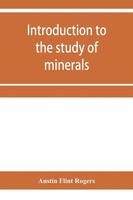 Austin Flint Rogers | Introduction To The Study Of Minerals; A Combined...