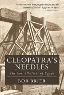 Cleopatra's Needles: The Lost Obelisks of Egypt (Bloomsbury Egyptology) by Brie