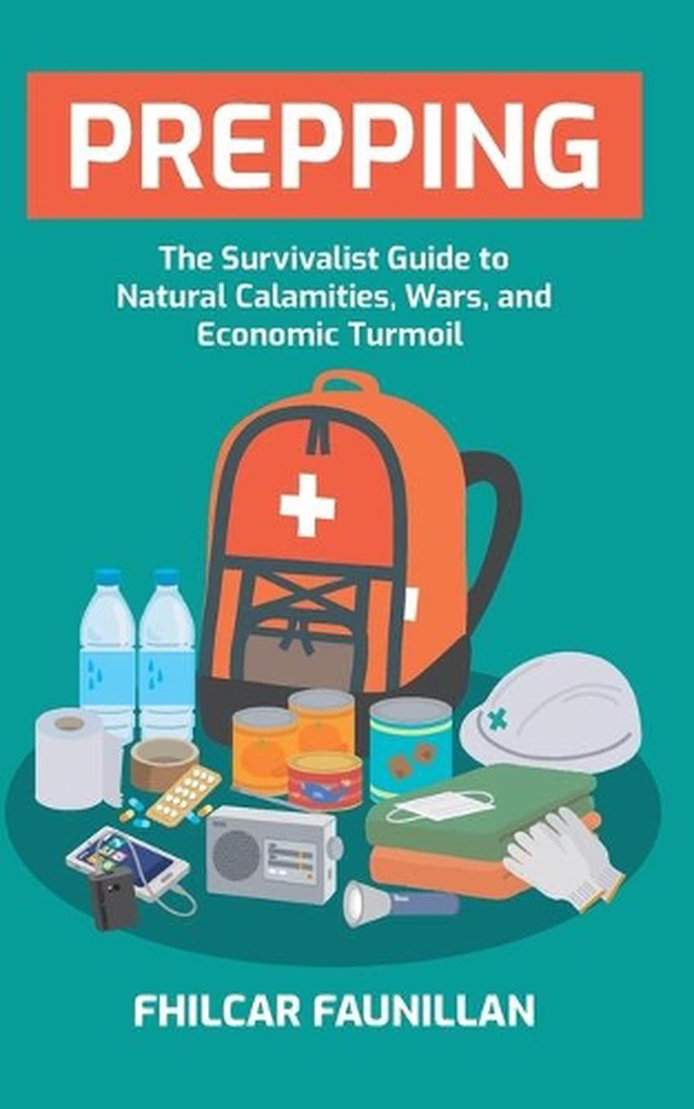 Prepping : The Survivalist Guide to Natural Calamities, Wars and Economic Turmoil by Fhilcar Faunillan (2015, Trade Paperback)