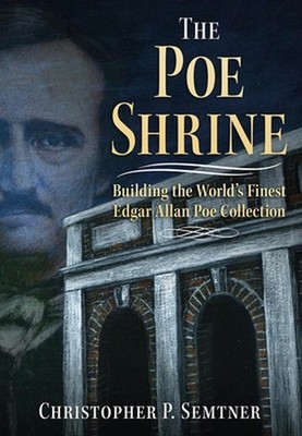The Poe Shrine: Building the World's Finest Edgar Allen Poe Collection: Building