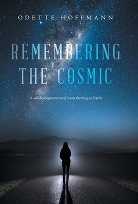 Remembering the Cosmic: A self-development novel about thriving on Earth by Odet