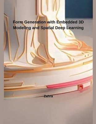 Form Generation with Embedded 3D Modeling and Spatial Deep Learning by Zahra Pap