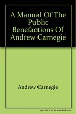 A Manual of the public benefactions of Andrew Carnegie