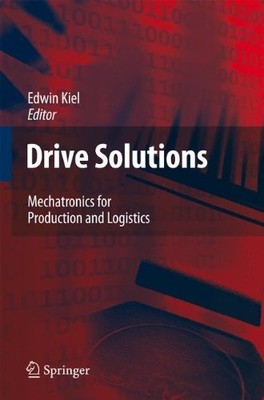 DRIVE SOLUTIONS: MECHATRONICS FOR PRODUCTION AND LOGISTICS By Edwin Kiel & E.