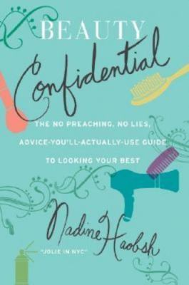 Beauty Confidential: The No Preaching, No Lies, Advice-You'll- Actually-Use Gu..