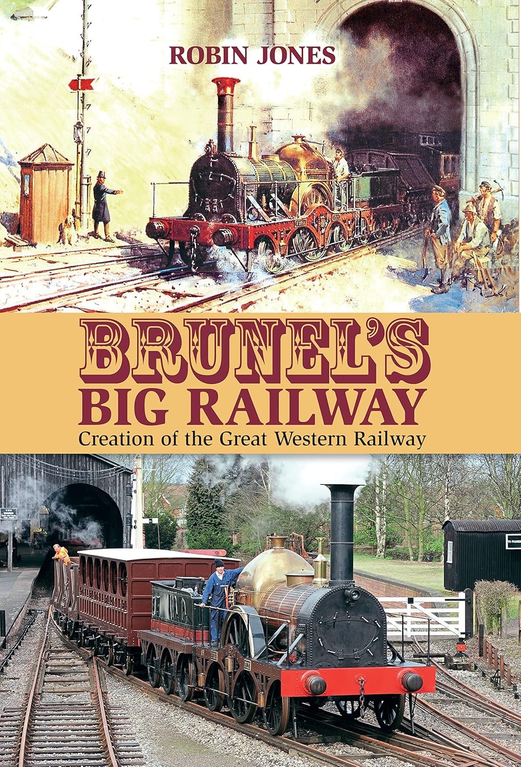 Brunel's Big Railway: Creation of the Great Western Railway, Jones, Robin, New B