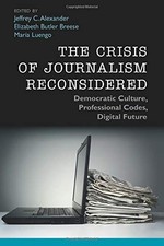 The Crisis of Journalism Reconsidered: Democratic Culture, Profe