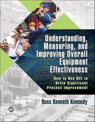Understanding, Measuring, and Improving Overall Equipment Effectiveness: How ...