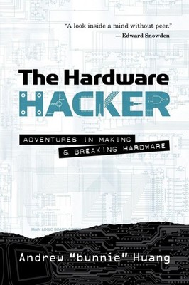 The Hardware Hacker: Adventures in Making and Breaking Hardware by Andrew Bunnie