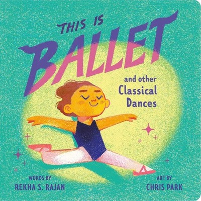 This Is Ballet: And Other Classical Dances by Rekha S. Rajan Board Book Book