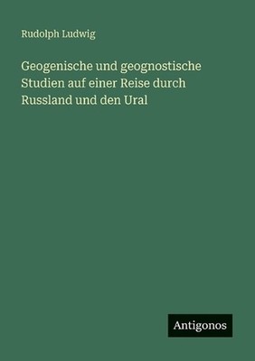Geogenische und geognostische Studien auf einer Reise durch Russland und den Ura