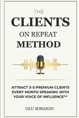 The Clients On Repeat Method: Attract 3-5 premium clients every month speaking w