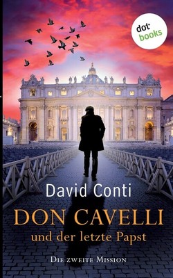 Don Cavelli Und Der Letzte Papst - Die Zweite Mission: Ein Vatikan-Krimi