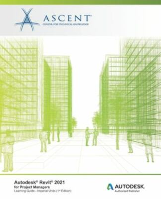 Autodesk Revit 2021: for Project Managers (Imperial Units): Autodesk Authoriz...