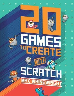 20 Games To Create With Scratch by Wainewright, Max 1784936642 FREE Shipping