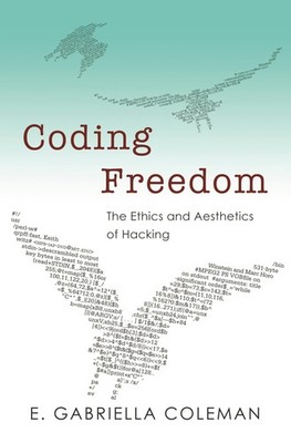 Coding Freedom: The Ethics and Aesthetics of Hacking by Coleman