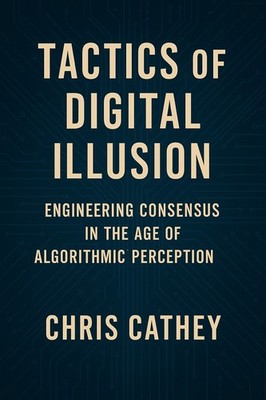 Tactics of Digital Illusion by Chris Cathey | Digital Influence & Perception
