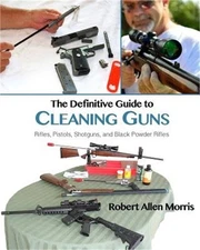 The Definitive Guide to Cleaning Guns: : Rifles, Pistols, Shotguns and Black Pow