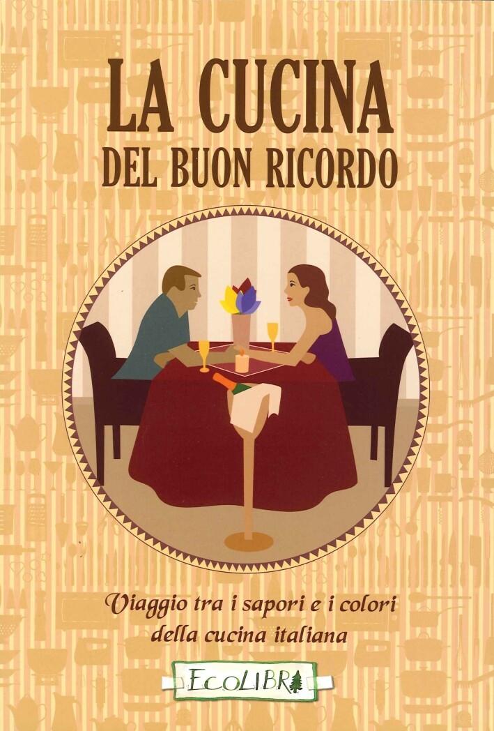 La cucina del buon ricordo. Viaggio tra i sapori e i colori della cucina italian
