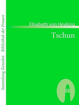 Tschun: Eine Geschichte aus dem Vorfr?hling Chinas by Elisabeth Von Heyking (Ger