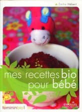 Mes recettes bio pour bébé.Emilie HEBERT .Eyrolles  Z18