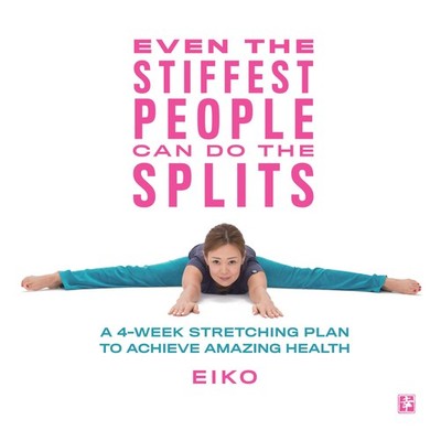 Even the Stiffest People Can Do the Splits: A 4-Week Stretching Plan to Achi...