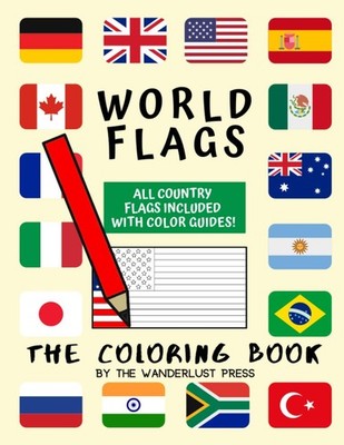 World Flags: The Coloring Book: A great geography gift for kids and adults: ...