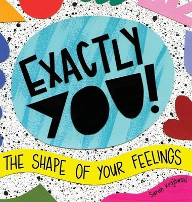 Sarah Krajewski Exactly You! The Shape of Your Feelings (Hardback)