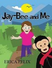 Jay-Bee and Me by Erica Felix (Paperback / softback, 2013)