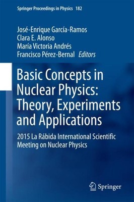Basic Concepts in Nuclear Physics: Theory, Experiments and Applications José-Enr
