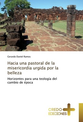 Hacia una pastoral de la misericordia urgida por la belleza Gerardo Daniel Ramos