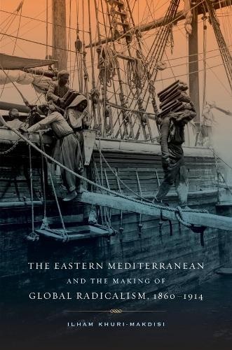 The Eastern Mediterranean and the Making of Global Radicalism... - 9780520280144