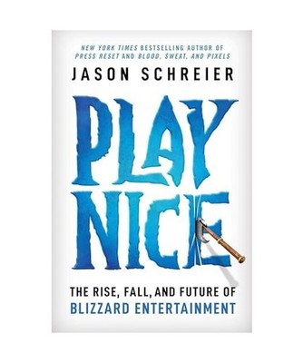 Play Nice: The Rise, Fall, and Future Of Blizzard Entertainment, Schreier, Jason