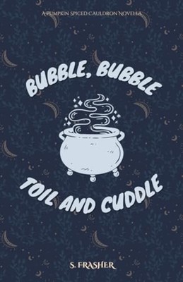 Bubble, Bubble, Toil, and Cuddle -  NEW S. FRASHER 2023-04-15