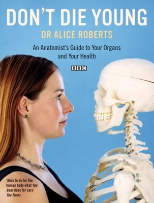Don'T Die Young : An Anatomist's Guide zu Ihrer Organe und Ihre Er