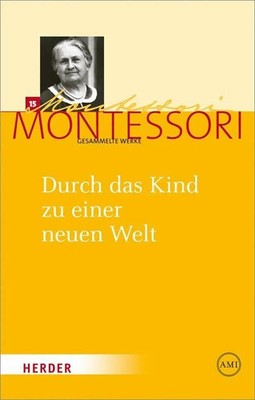 Maria Montessori - Gesammelte Werke: Durch das Kind zu einer Buch Verlag Herder