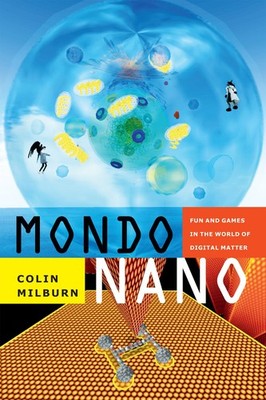 Mondo Nano: Fun and Games in the World of Digital Matter (Experimental Futures),