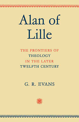 Alan of Lille: The Frontiers of Theology in the Later Twelfth Century by G. ...