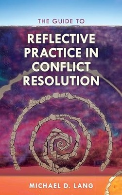 The Guide to Reflective Practice in Conflict Resolution: 1... - Michael Lang
