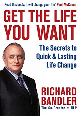 GET THE LIFE YOU WANT By Richard Bandler *Excellent Condition*