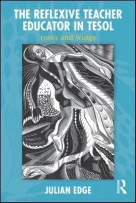 Reflexive Teacher Educator in Tesol : Roots and Wings, Paperback by Edge, Jul...
