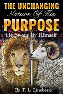 The Unchanging Nature of His Purpose: He Swore By Himself by Tl Lineberry: Used