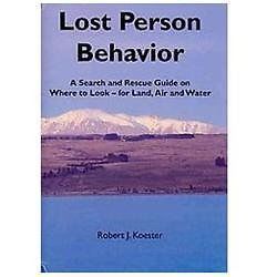 Lost Person Behavior: A search and rescue guide on where to look - for land, a..