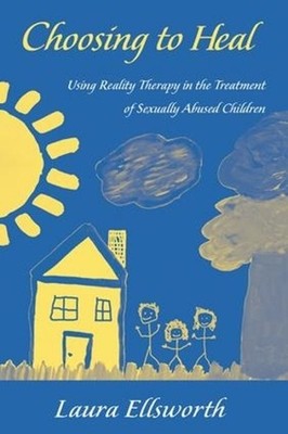 Choosing to Heal: Using Reality Therapy in the Treatment of Sexually Abused Chil