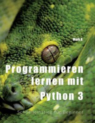 Programmieren Lernen Mit Python 3: Schnelleinstieg F?R Beginner