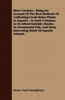 River Gardens - Being An Account Of The Best Methods Of Cultivating...