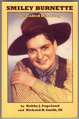 Smiley Burnette: We Called Him Frog ~ Bobby J. Copeland and Richard B. Smith; II